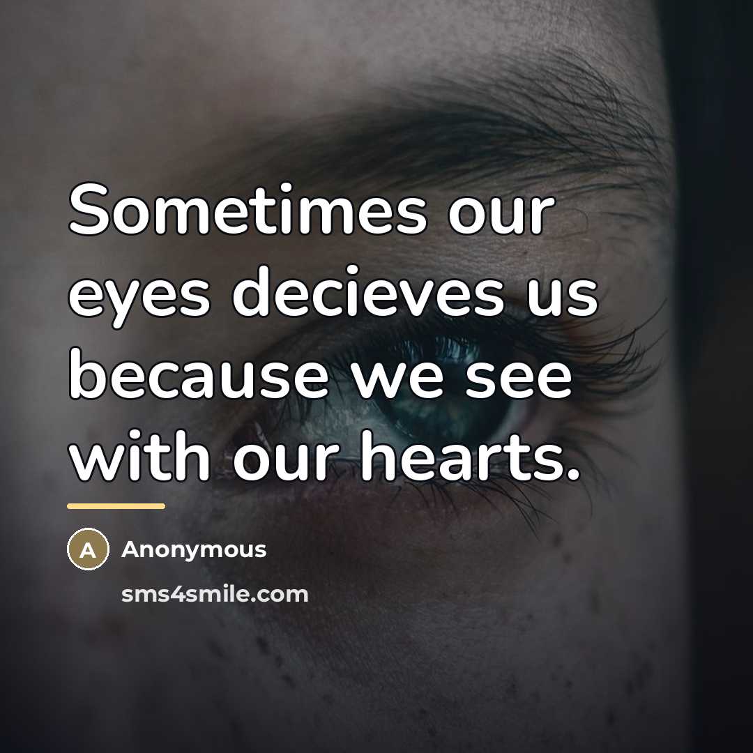 “Sometimes our eyes decieves us because we see with our hearts.” quote by Anonymous