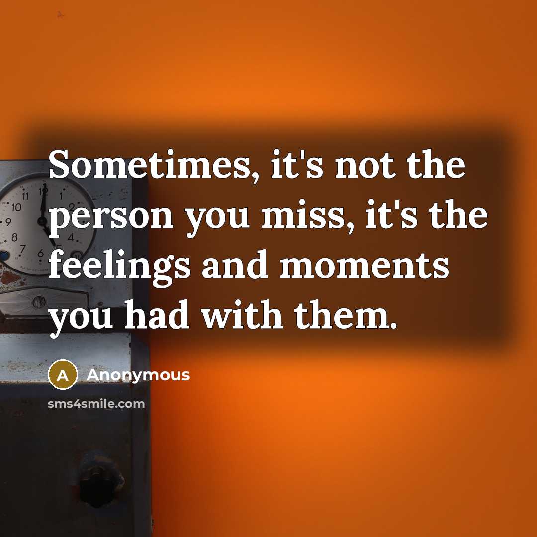 “Sometimes, it's not the person you miss, it's the feelings…” quote by Anonymous