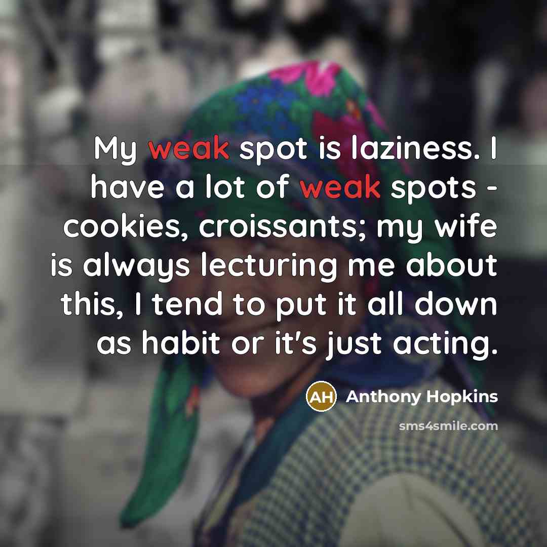 “My weak spot is laziness. I have a lot of…” quote by Anthony Hopkins