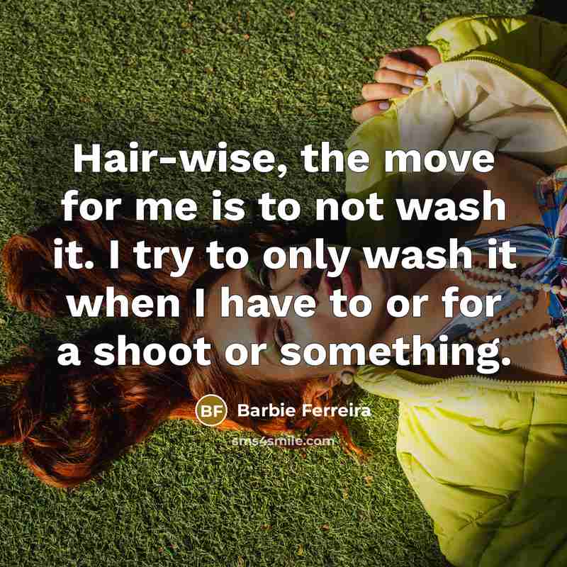 “Hair-wise, the move for me is to not wash it. I try to only wash it when I have to or for a shoot or something.” quote by Barbie Ferreira