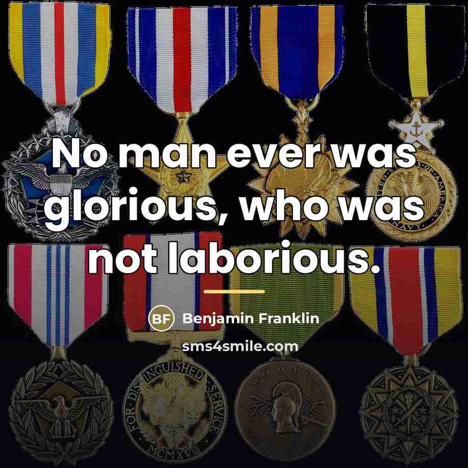 “No man ever was glorious, who was not laborious.…” quote by Benjamin Franklin