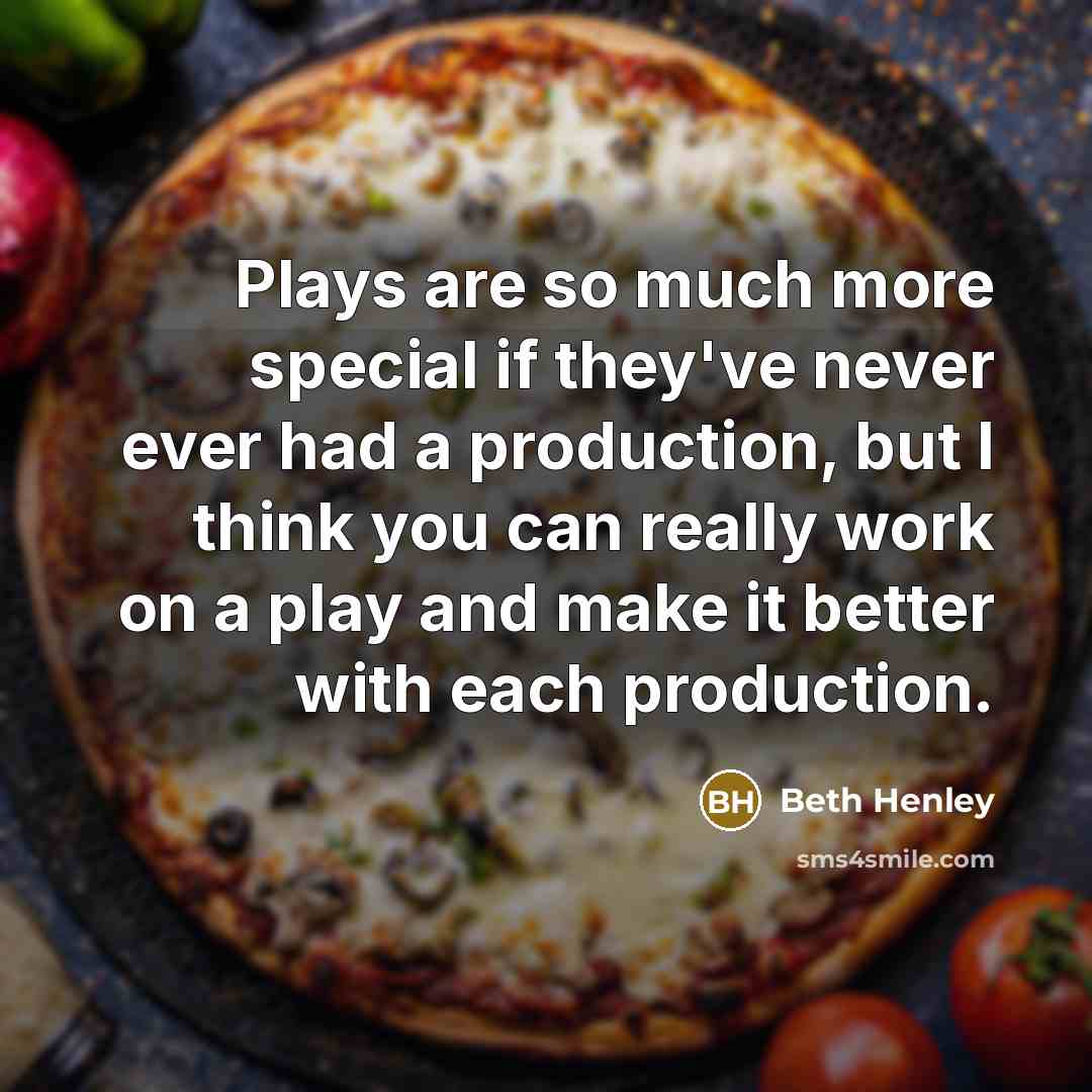 “Plays are so much more special if they've never ever…” quote by Beth Henley