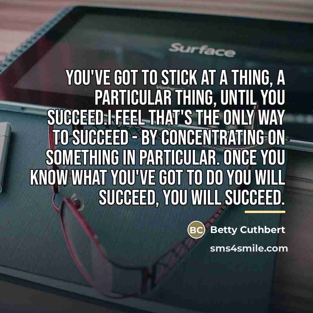 “You've got to stick at a thing, a particular thing,…” quote by Betty Cuthbert