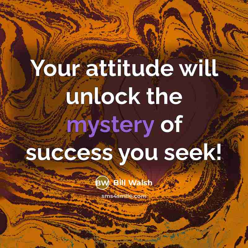 “Your attitude will unlock the mystery of success you seek!…” quote by Bill Walsh
