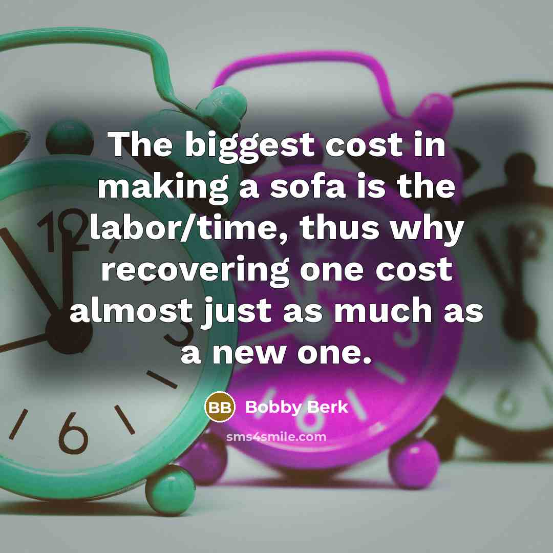 “The biggest cost in making a sofa is the labor/time,…” quote by Bobby Berk