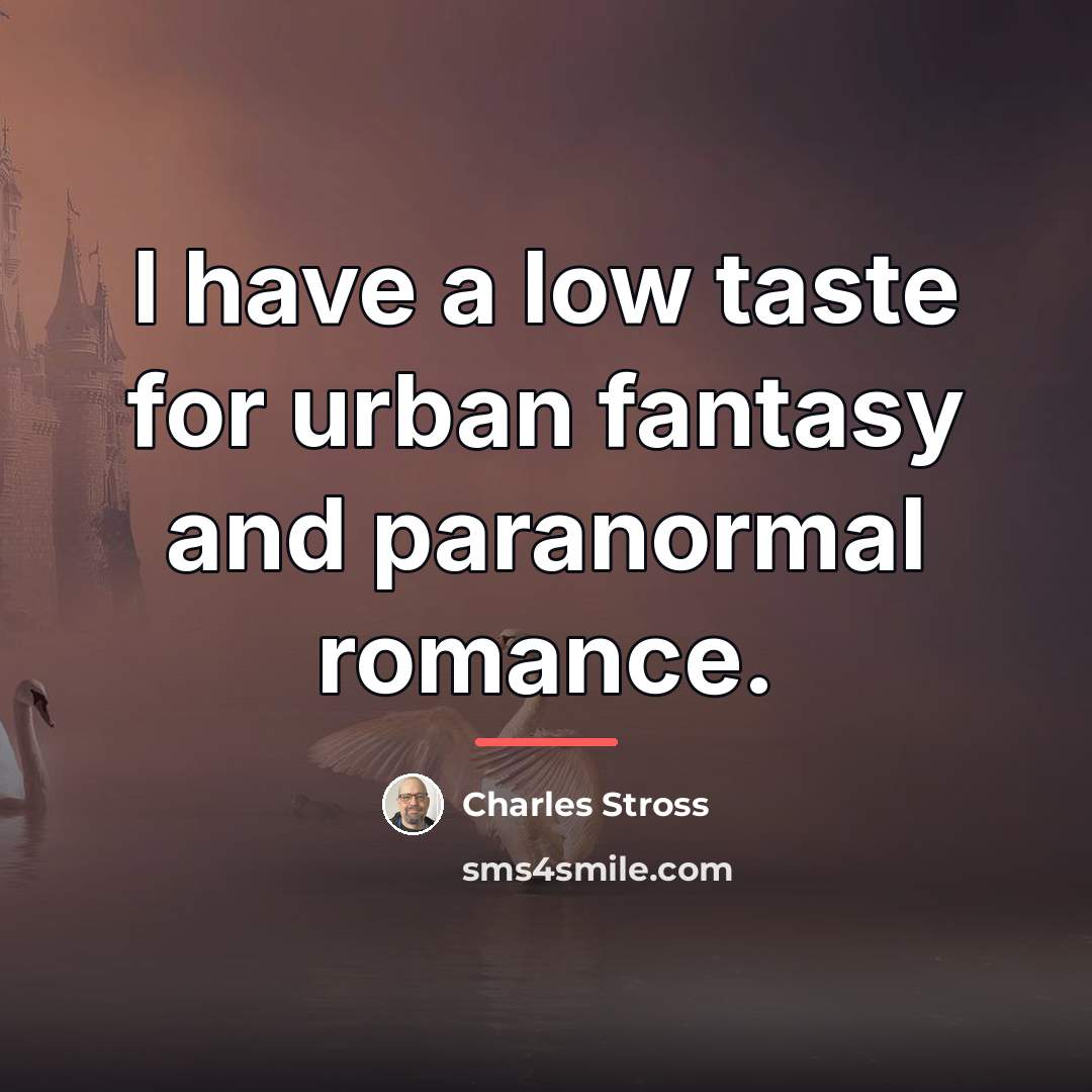 “I have a low taste for urban fantasy and paranormal…” quote by Charles Stross
