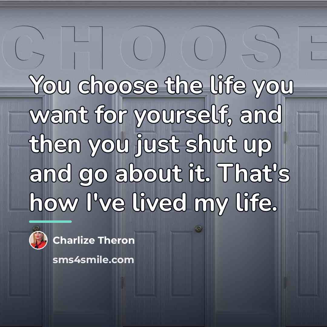 “You choose the life you want for yourself, and then…” quote by Charlize Theron