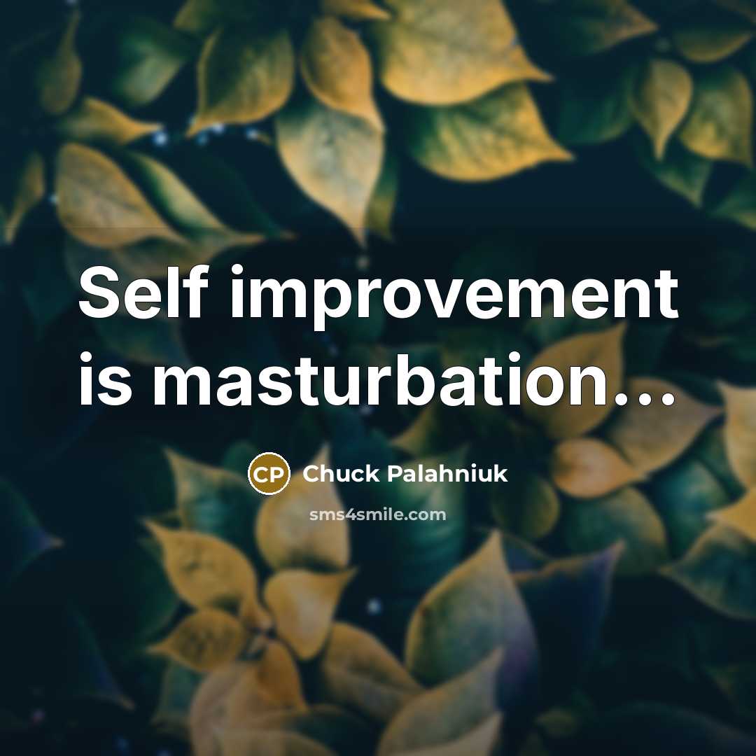 “Self improvement is masturbation...…” quote by Chuck Palahniuk