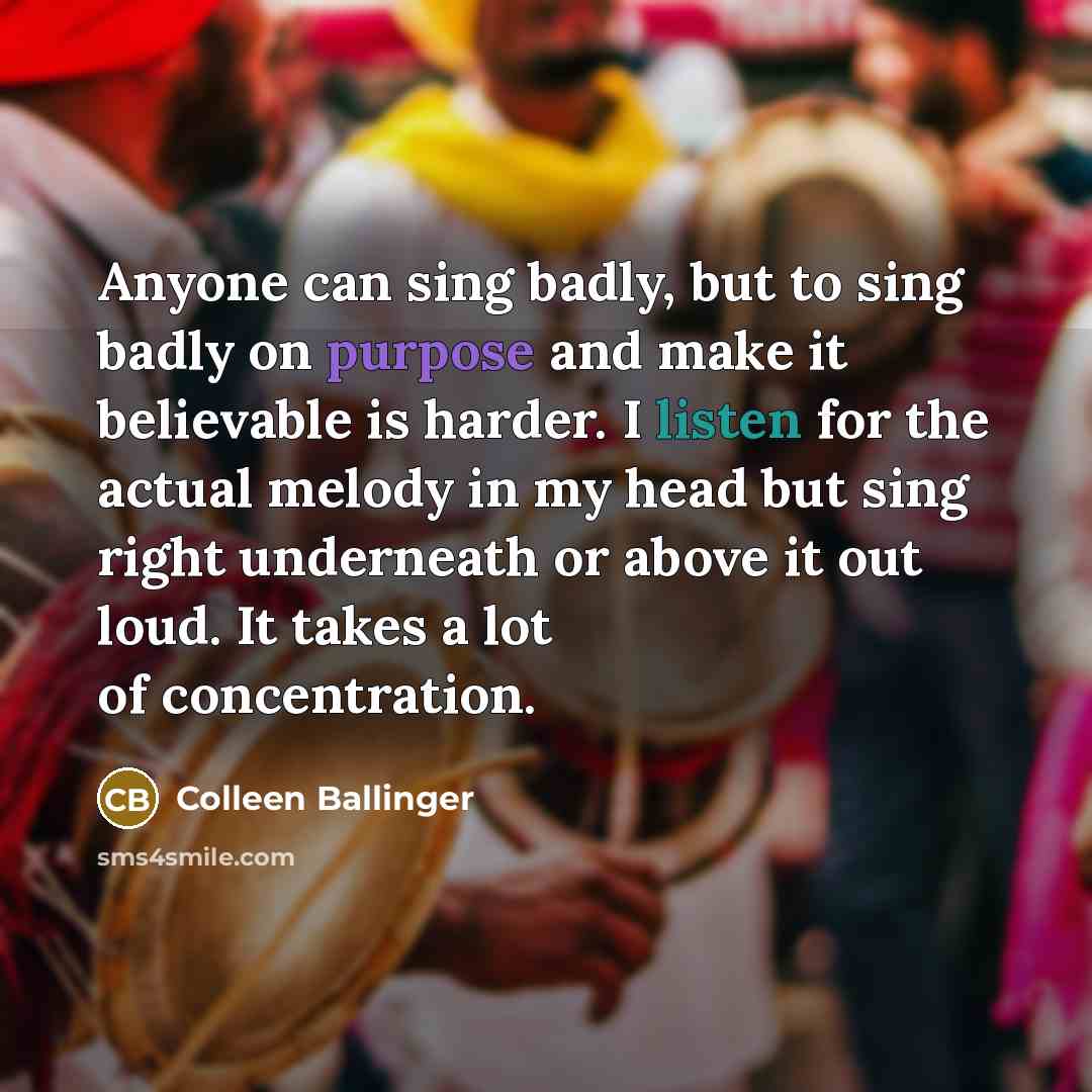 “Anyone can sing badly, but to sing badly on purpose…” quote by Colleen Ballinger