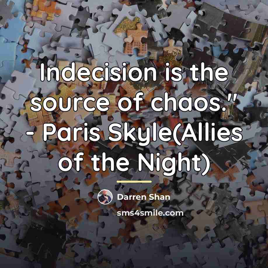 “Indecision is the source of chaos." - Paris Skyle(Allies of…” quote by Darren Shan
