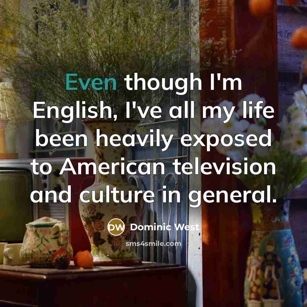 “Even though I'm English, I've all my life been heavily…” quote by Dominic West