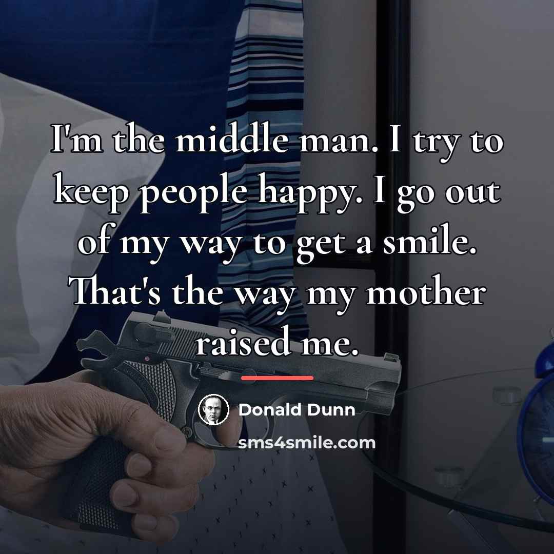 “I'm the middle man. I try to keep people happy.…” quote by Donald Dunn