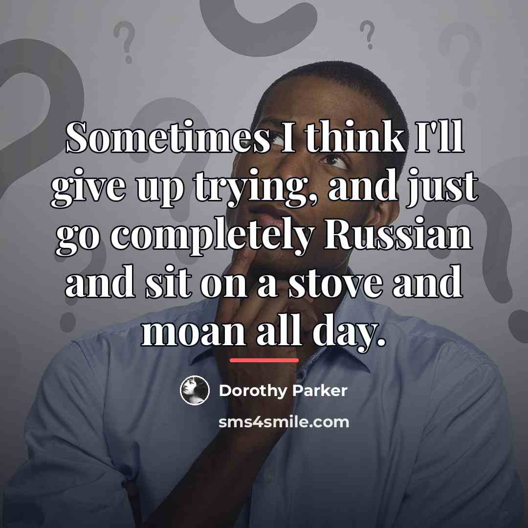“Sometimes I think I'll give up trying, and just go…” quote by Dorothy Parker