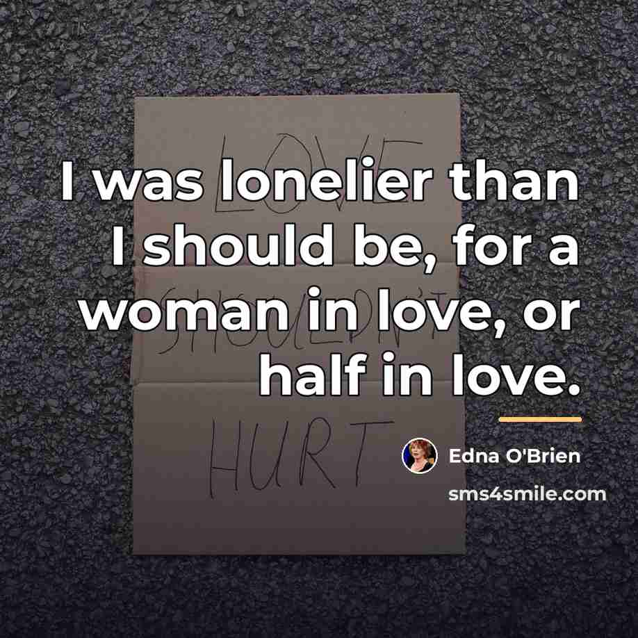 “I was lonelier than I should be, for a woman…” quote by Edna O'Brien