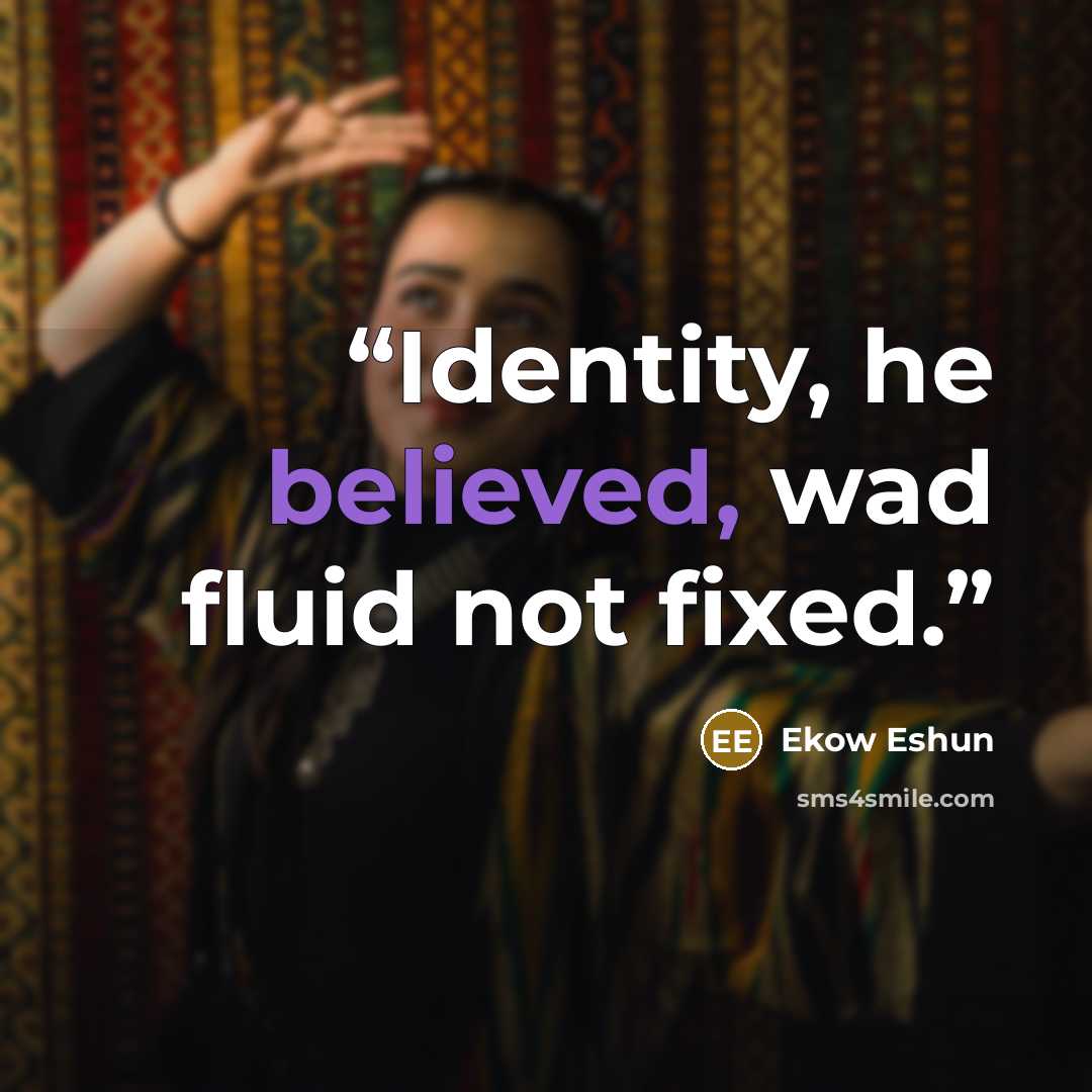 “Identity, he believed, wad fluid not fixed.” quote by Ekow Eshun