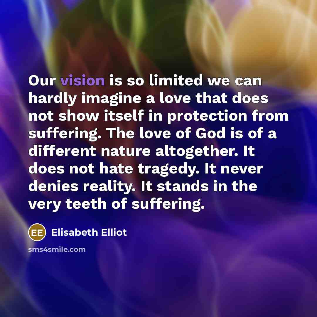 “Our vision is so limited we can hardly imagine a…” quote by Elisabeth Elliot