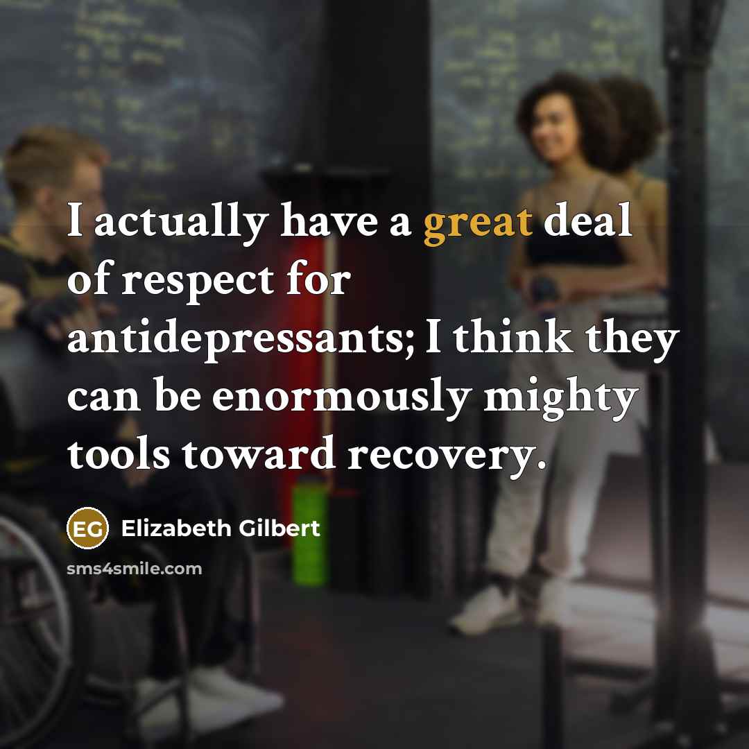“I actually have a great deal of respect for antidepressants;…” quote by Elizabeth Gilbert