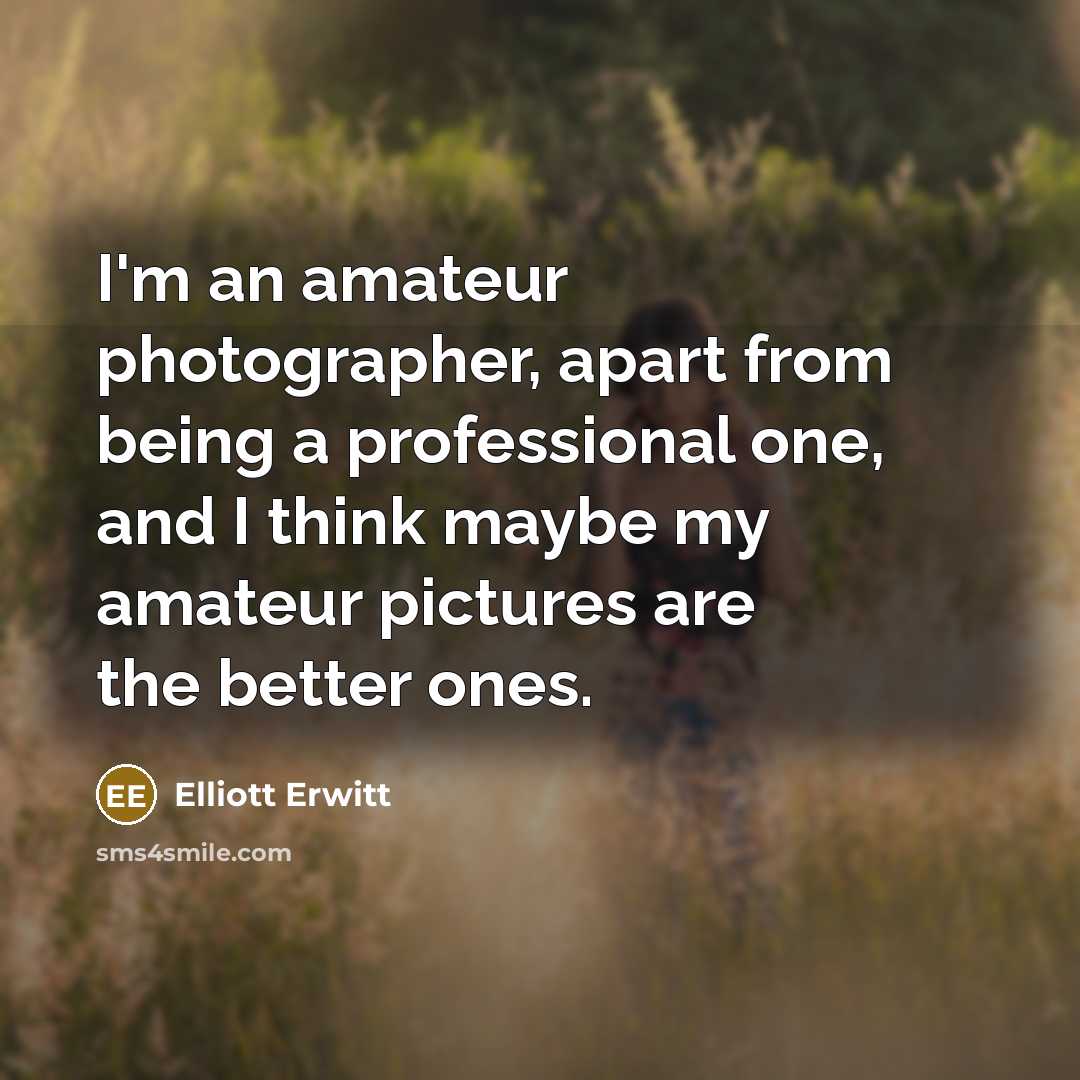 “I'm an amateur photographer, apart from being a professional one,…” quote by Elliott Erwitt