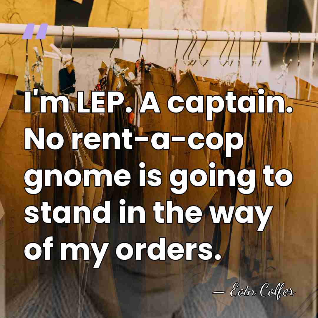 I'm LEP. A captain. No rent-a-cop gnome is going to stand in&hellip; - Eoin Colfer