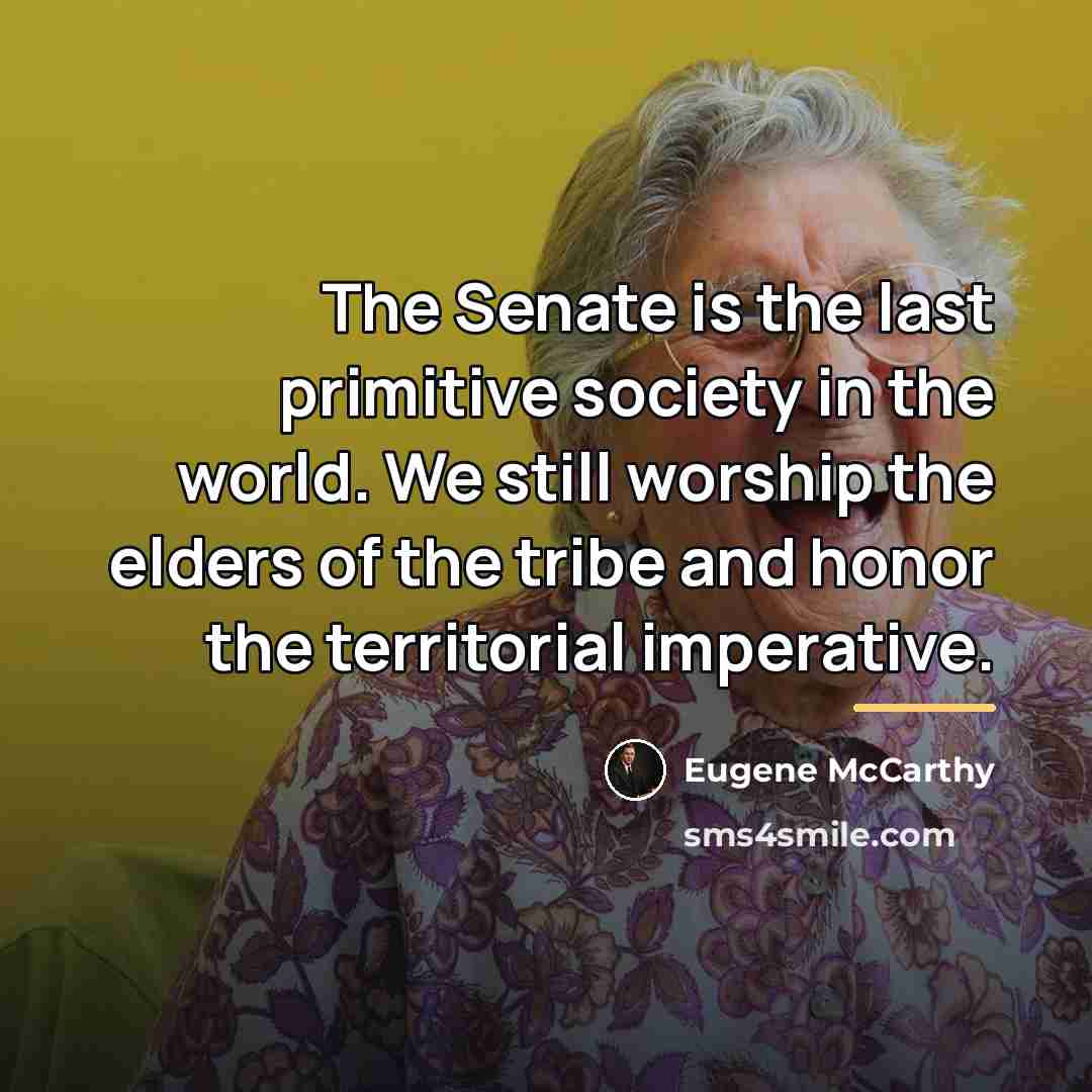 “The Senate is the last primitive society in the world.…” quote by Eugene McCarthy