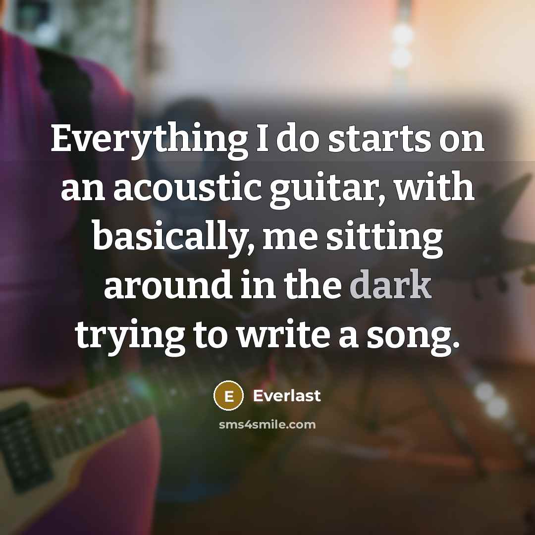 “Everything I do starts on an acoustic guitar, with basically,…” quote by Everlast
