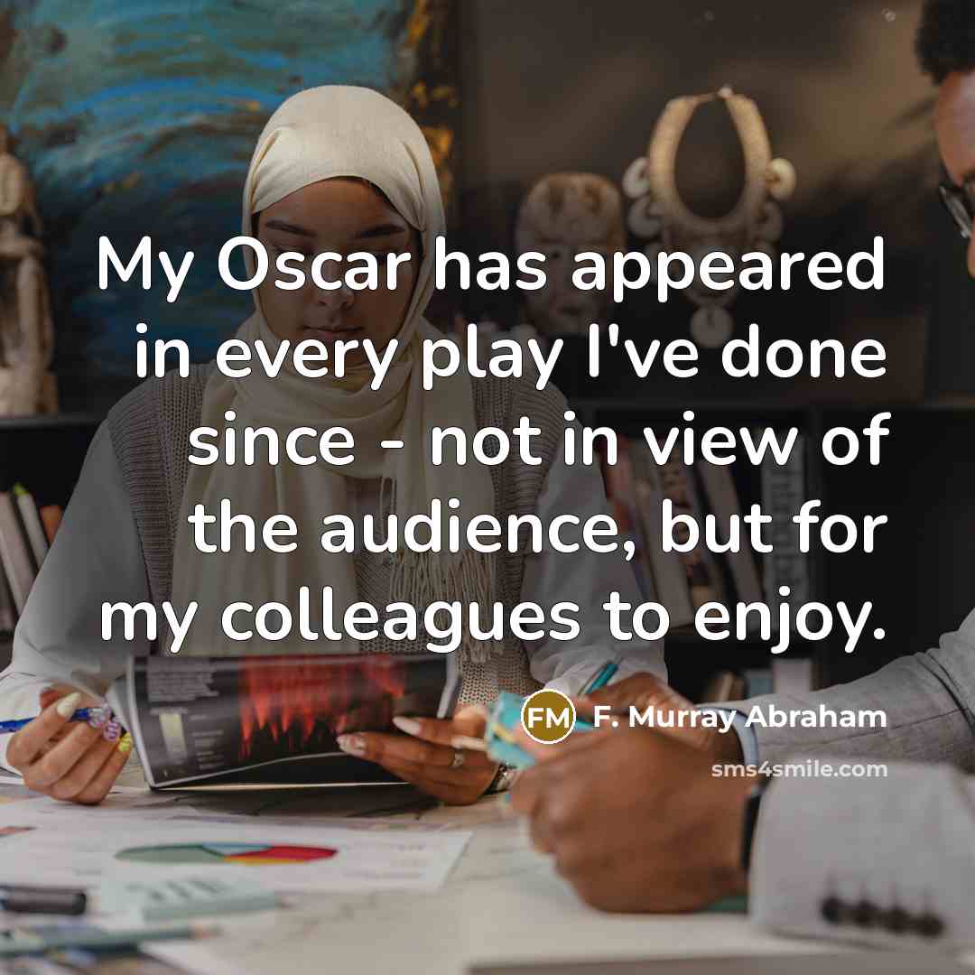 “My Oscar has appeared in every play I've done since…” quote by F. Murray Abraham