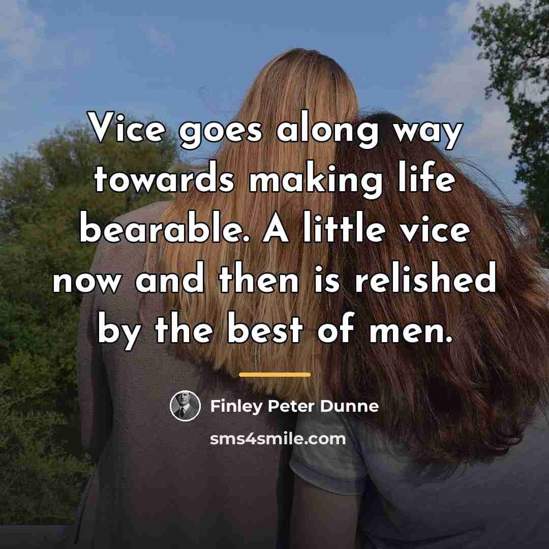 “Vice goes along way towards making life bearable. A little…” quote by Finley Peter Dunne