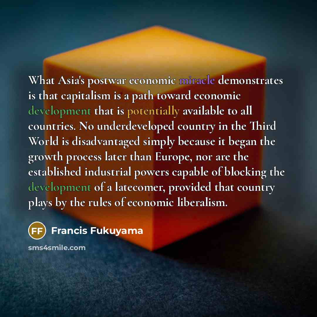 “What Asia's postwar economic miracle demonstrates is that capitalism is…” quote by Francis Fukuyama
