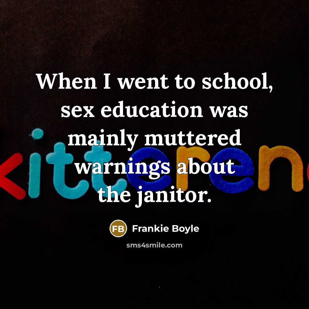 “When I went to school, sex education was mainly muttered…” quote by Frankie Boyle