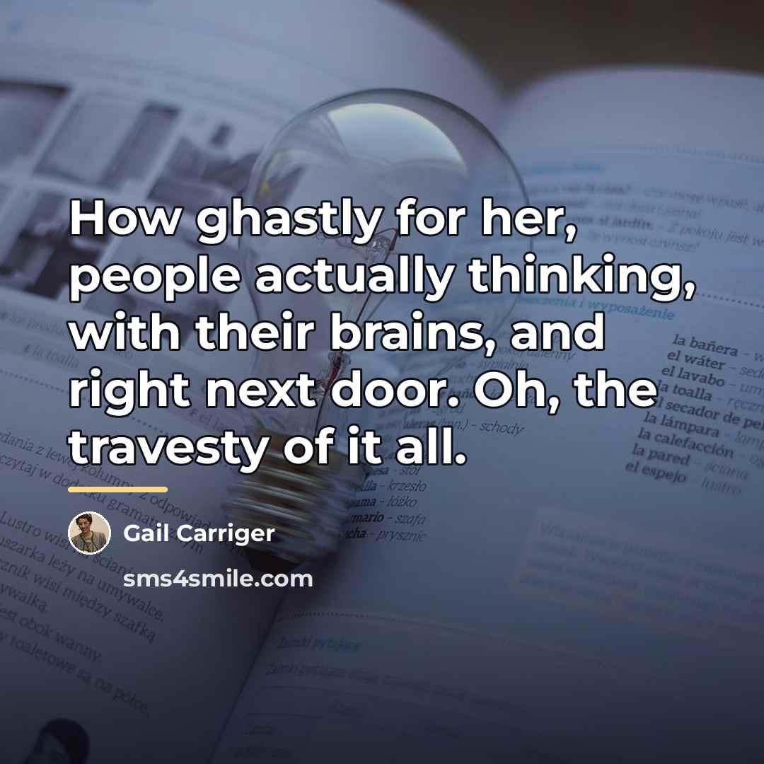 “How ghastly for her, people actually thinking, with their brains,…” quote by Gail Carriger