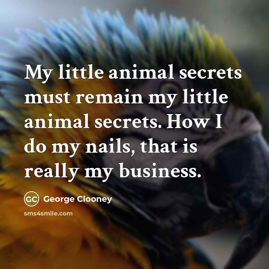 “My little animal secrets must remain my little animal secrets.…” quote by George Clooney