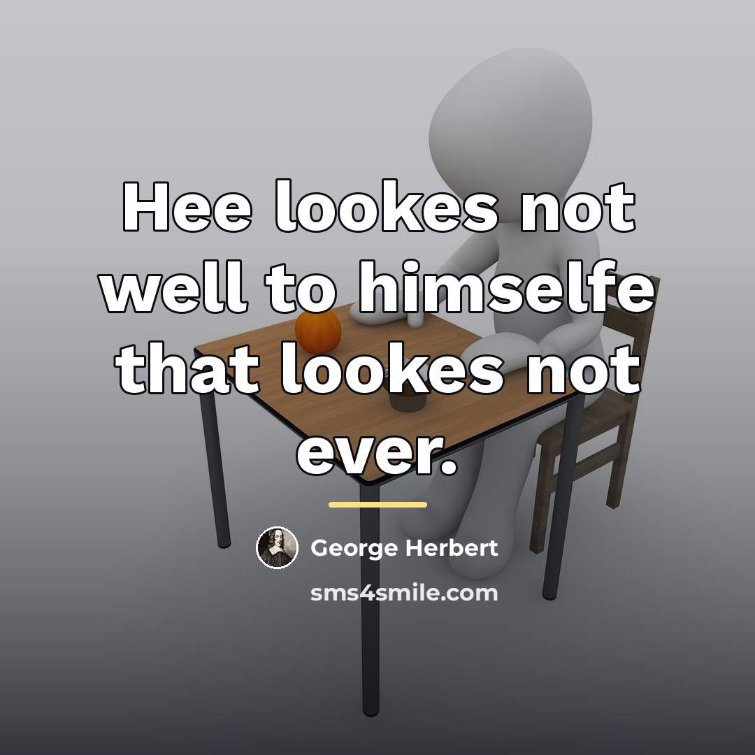 “Hee lookes not well to himselfe that lookes not ever.…” quote by George Herbert