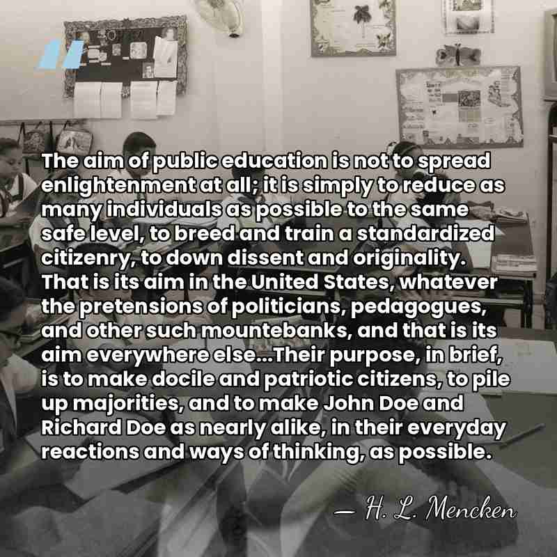 The aim of public education is not to spread enlightenment at all;&hellip; - H. L. Mencken