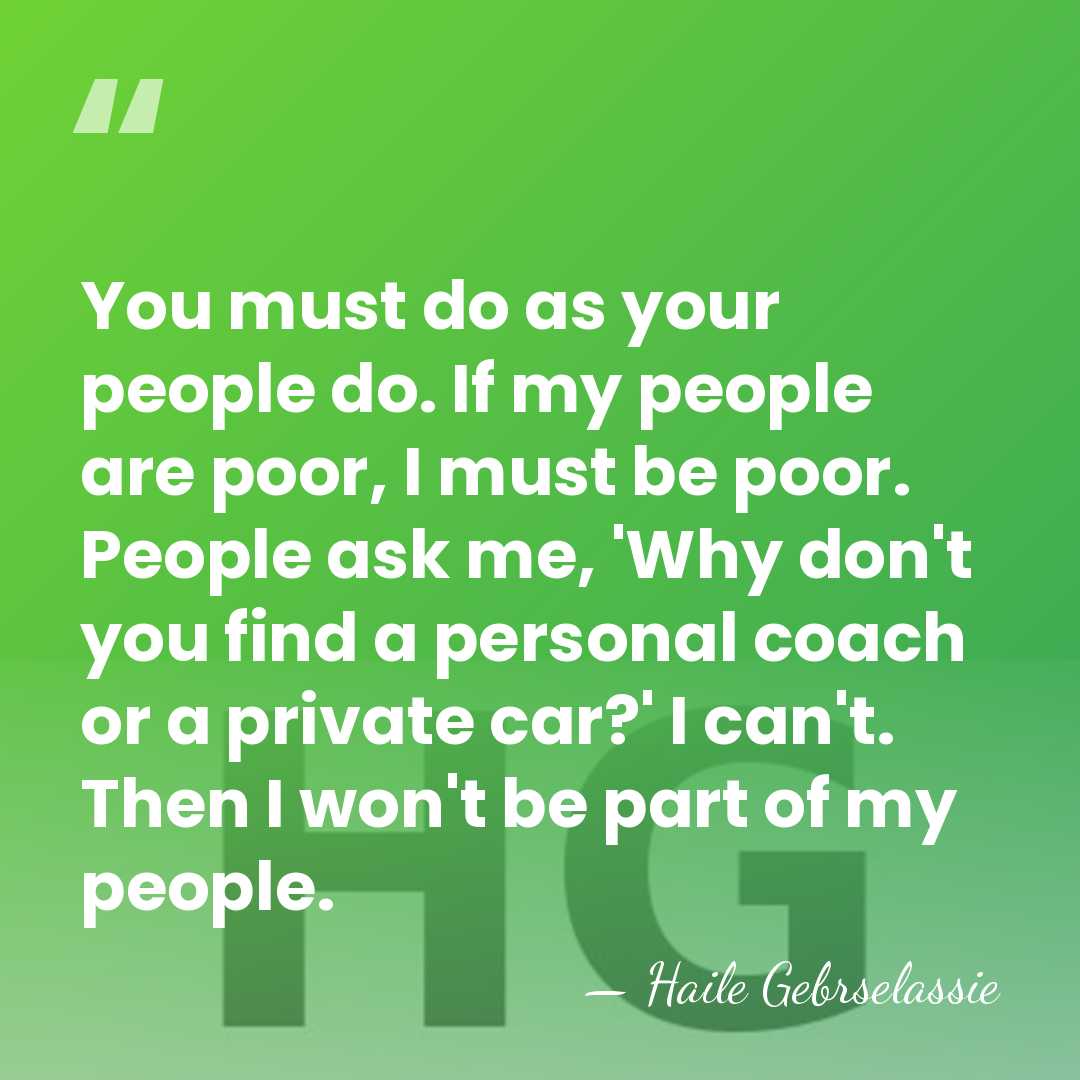 You must do as your people do. If my people are poor,&hellip; - Haile Gebrselassie