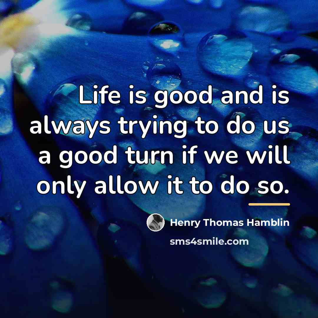 “Life is good and is always trying to do us…” quote by Henry Thomas Hamblin
