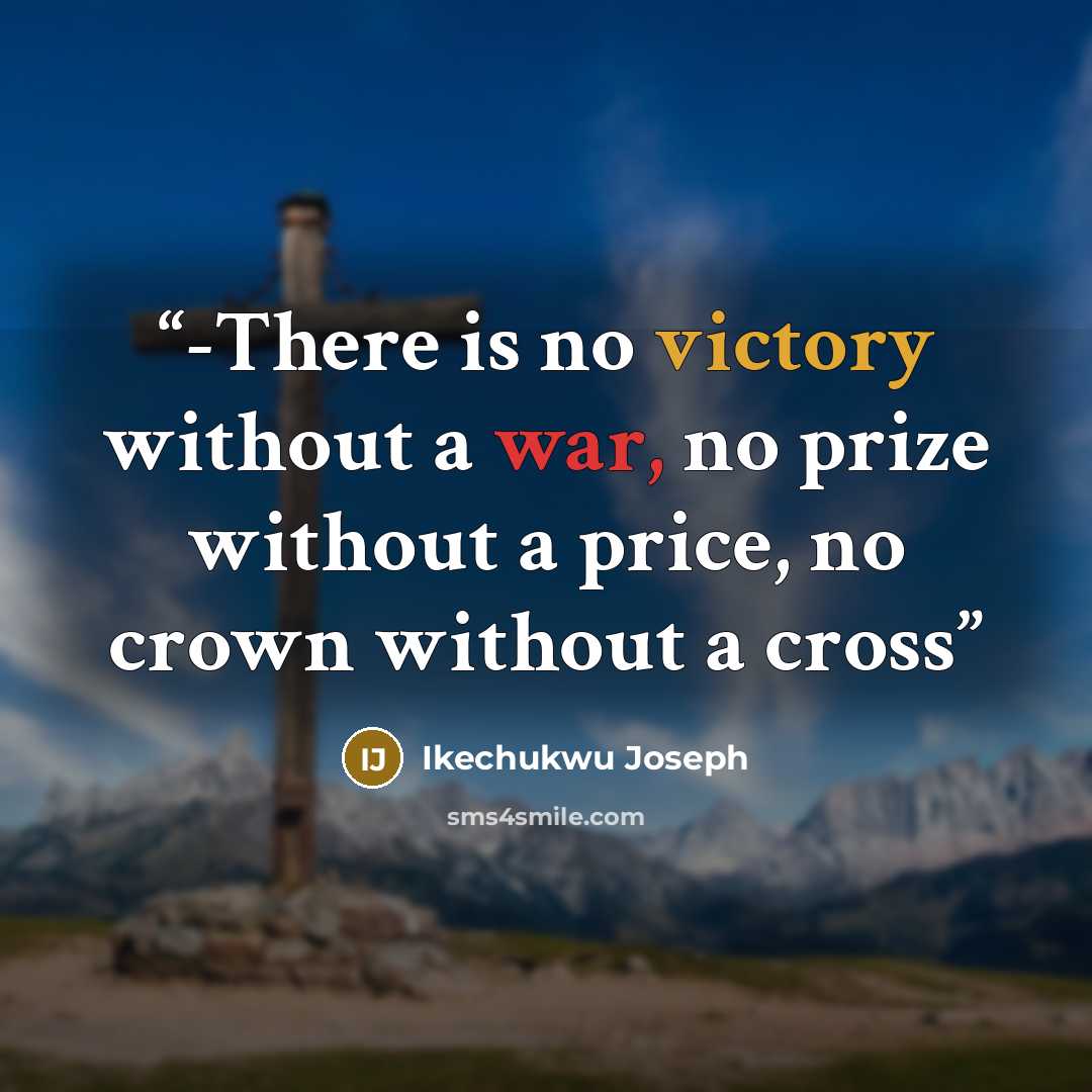 “-There is no victory without a war, no prize without a price, no crown without a cross” quote by Ikechukwu Joseph