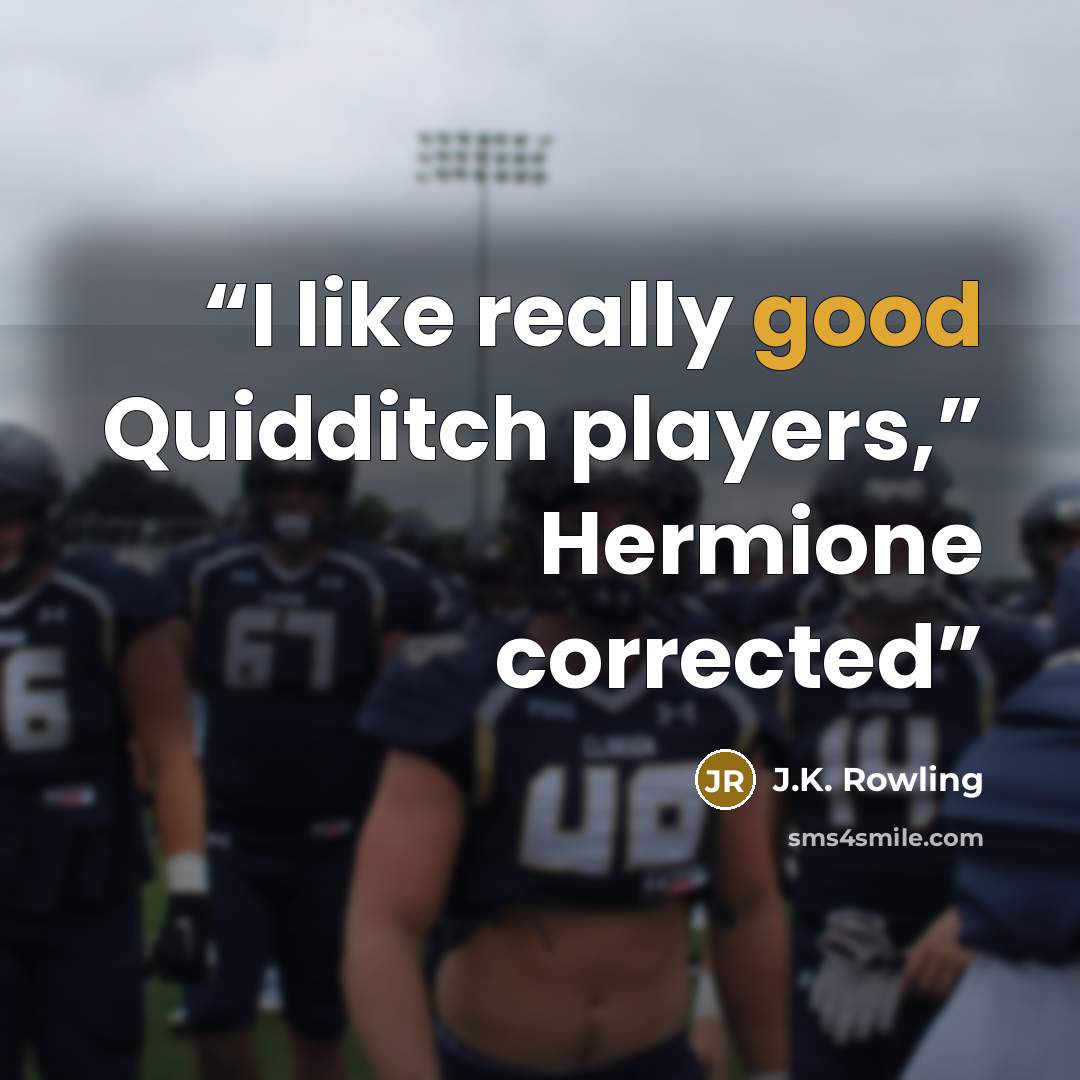 “I like really good Quidditch players,” Hermione corrected” quote by J.K. Rowling