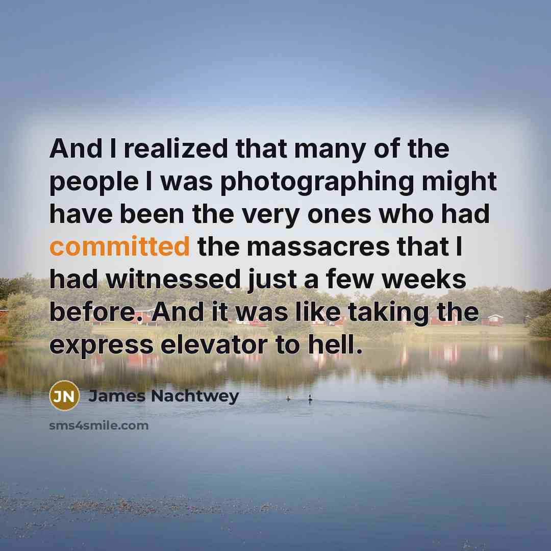 “And I realized that many of the people I was…” quote by James Nachtwey