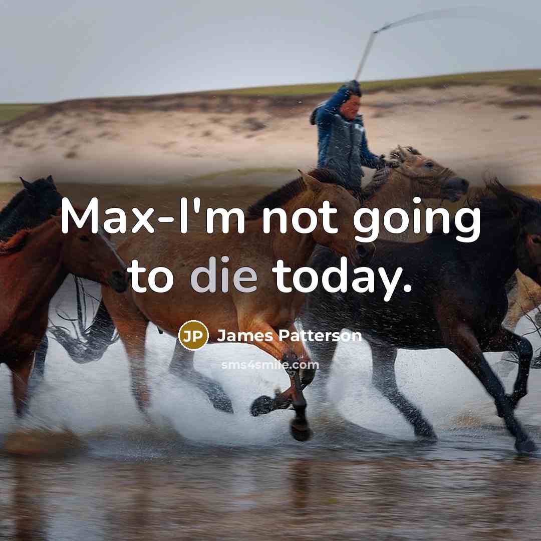 “Max-I'm not going to die today.…” quote by James Patterson