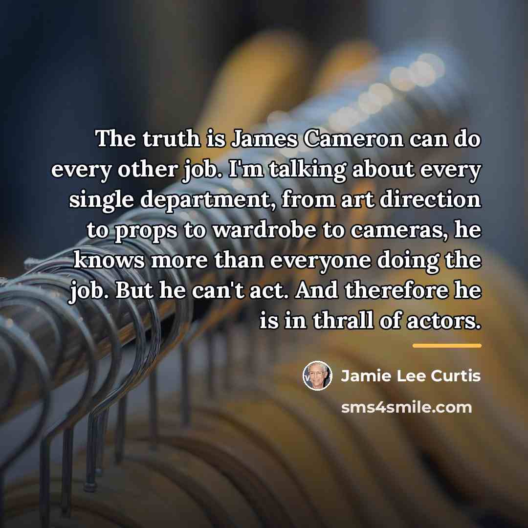 “The truth is James Cameron can do every other job.…” quote by Jamie Lee Curtis