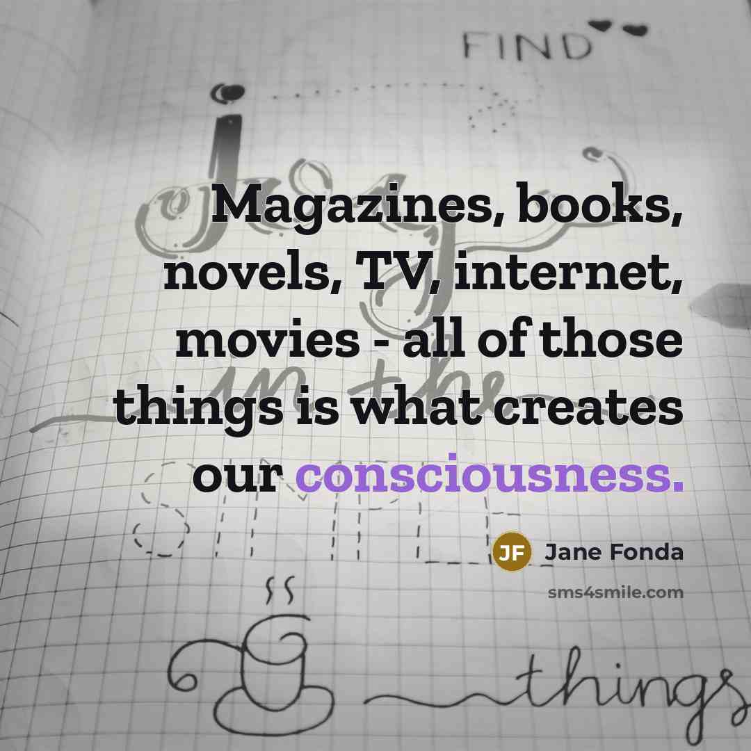 “Magazines, books, novels, TV, internet, movies - all of those…” quote by Jane Fonda