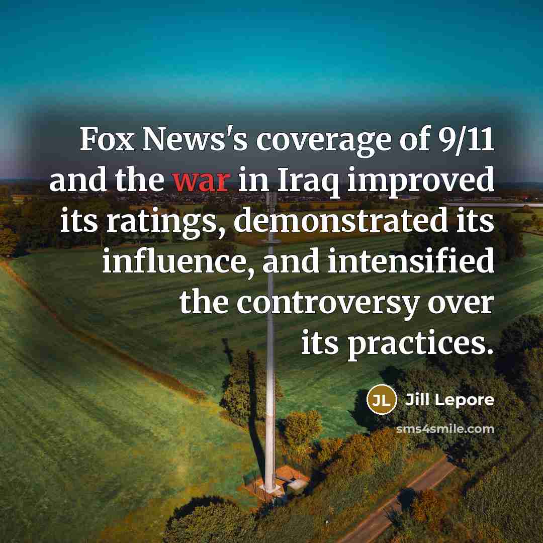 “Fox News's coverage of 9/11 and the war in Iraq…” quote by Jill Lepore
