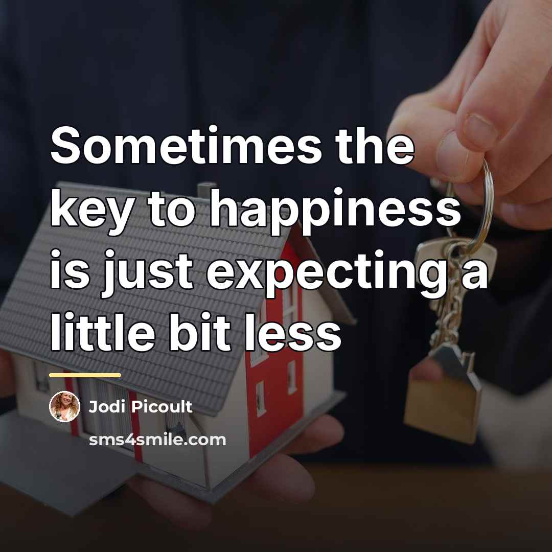 “Sometimes the key to happiness is just expecting a little…” quote by Jodi Picoult