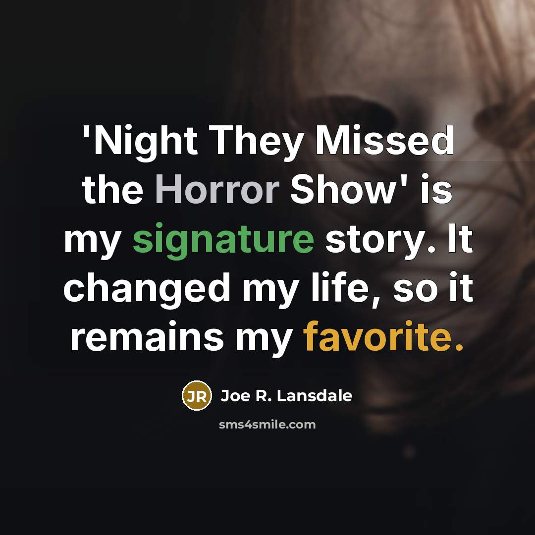 “'Night They Missed the Horror Show' is my signature story. It changed my life, so it remains my favorite.” quote by Joe R. Lansdale