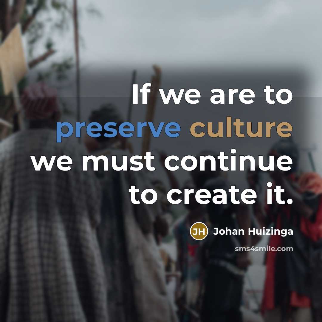“If we are to preserve culture we must continue to…” quote by Johan Huizinga