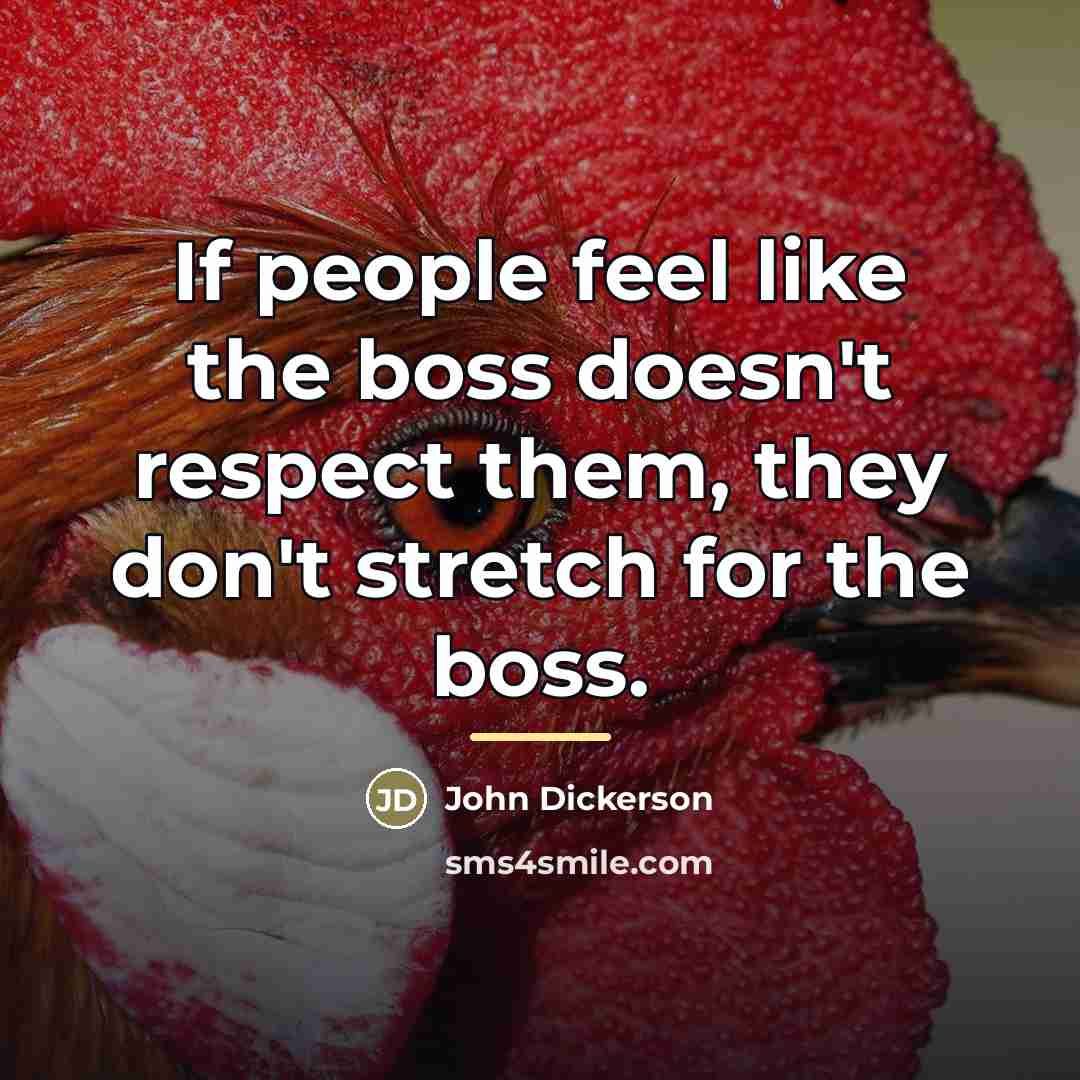 “If people feel like the boss doesn't respect them, they…” quote by John Dickerson