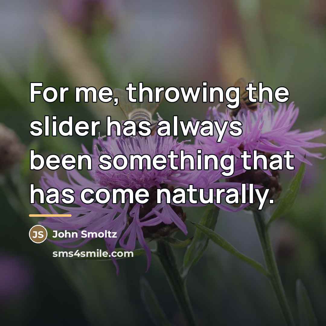 “For me, throwing the slider has always been something that…” quote by John Smoltz