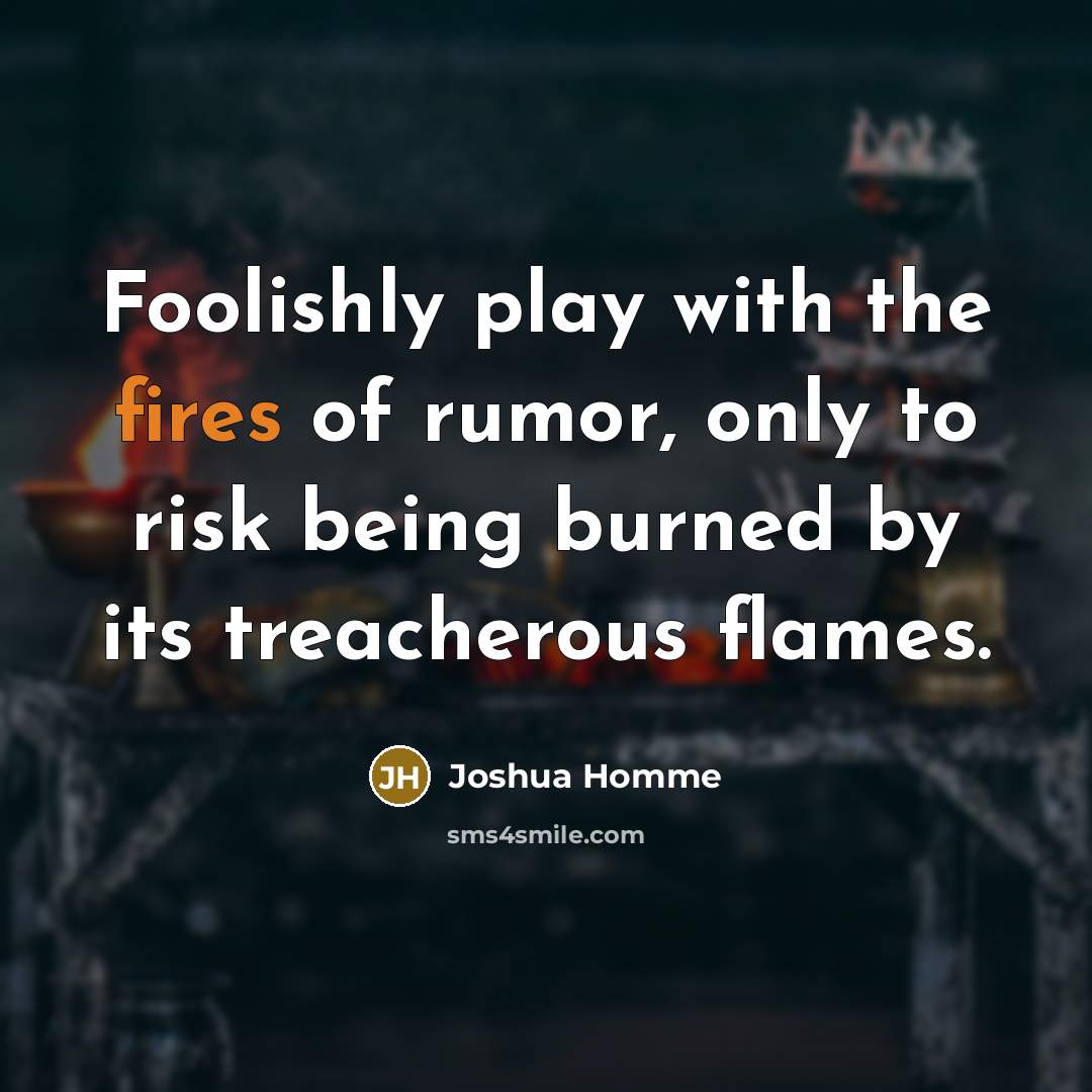 “Foolishly play with the fires of rumor, only to risk…” quote by Joshua Homme