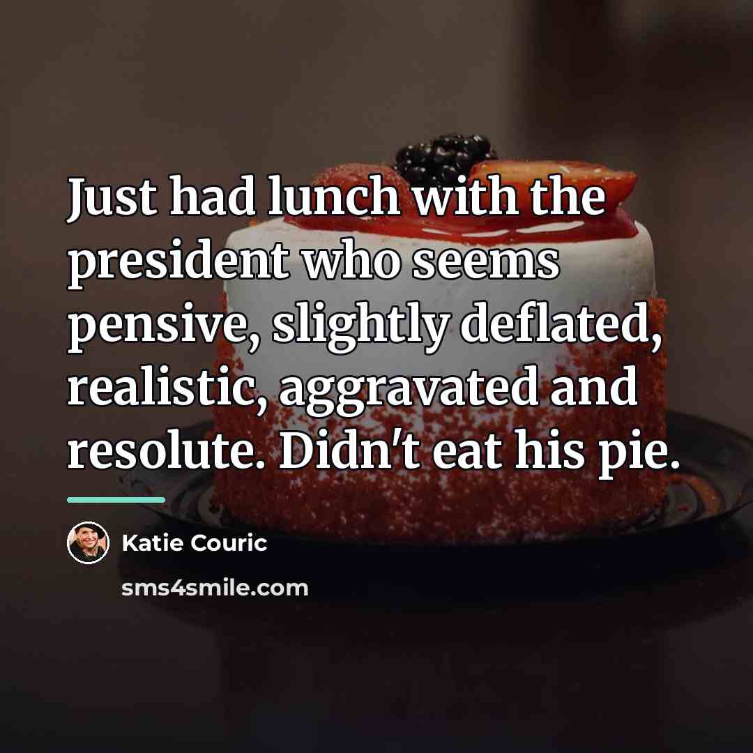 “Just had lunch with the president who seems pensive, slightly…” quote by Katie Couric