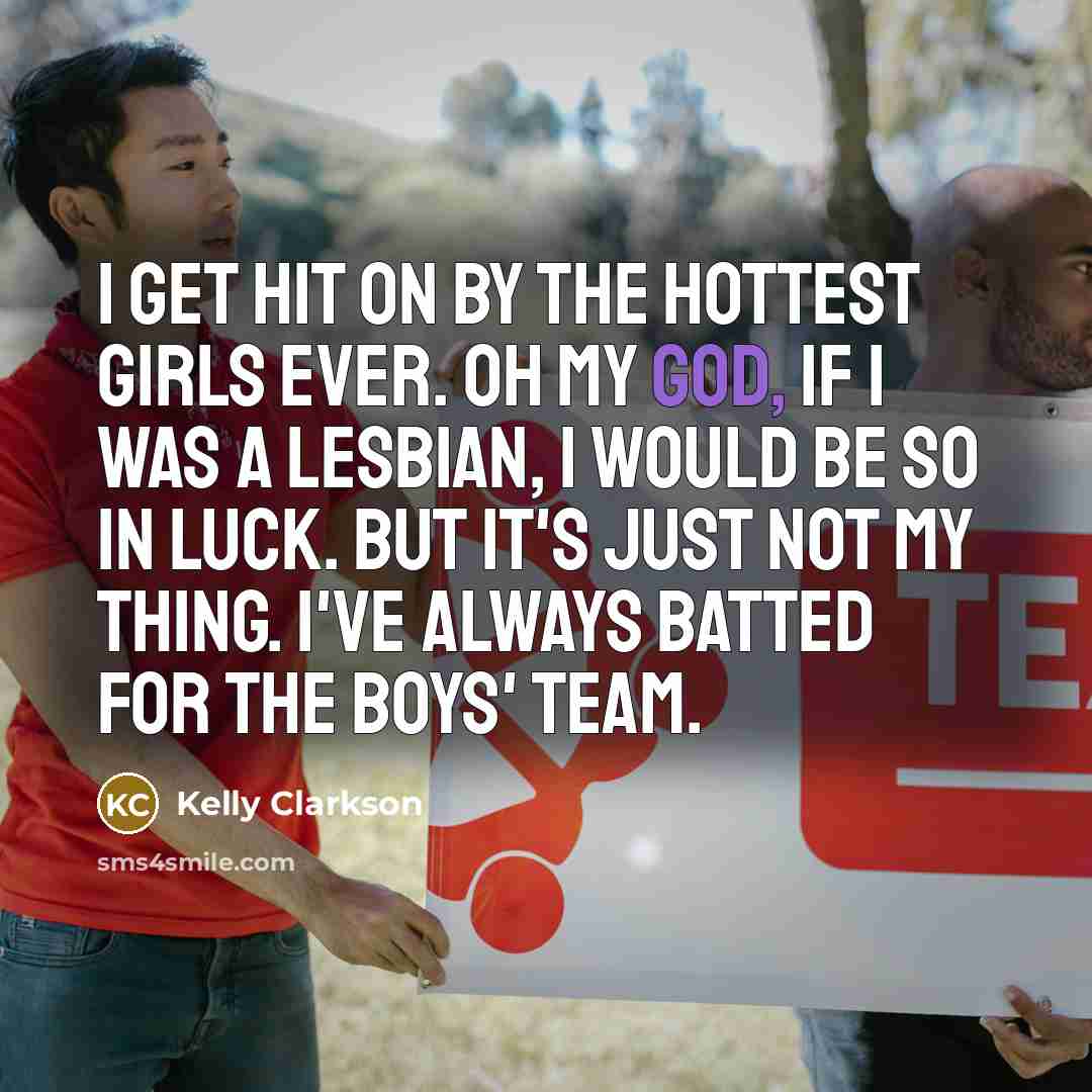 “I get hit on by the hottest girls ever. Oh…” quote by Kelly Clarkson
